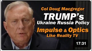 Col Doug Macgregor: Trump's Ukraine Russia Policy - Impulse & Optics, like Reality TV