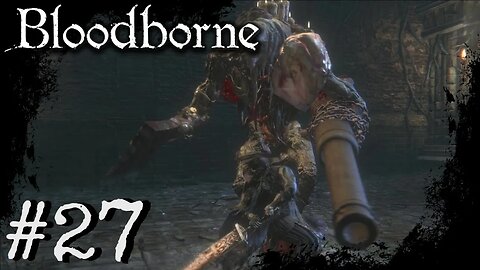 Bloodborne (PS4) Playthrough Part: 27