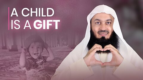 A Child Is a Gift | Mufti Menk