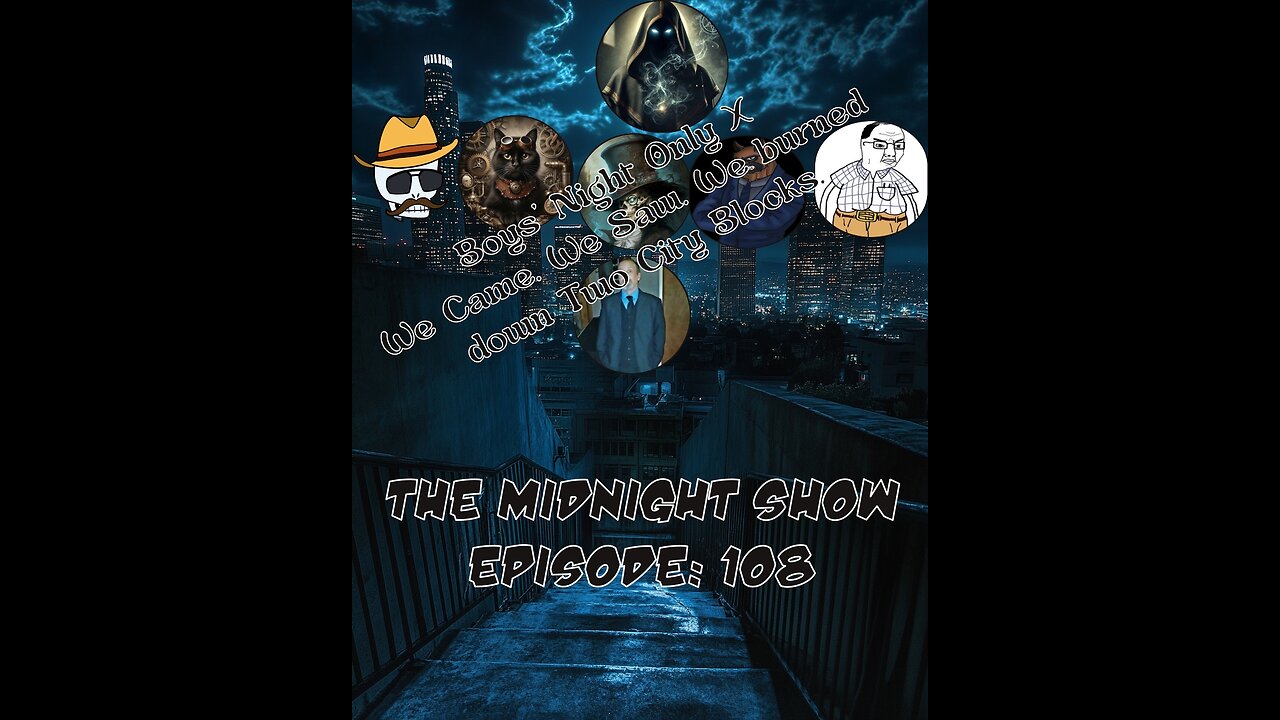 The Midnight Show Episode 108: Boys' Night Only X: We Came. We Saw. We Burned Down Two CIty Blocks.