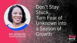 Ep. 917 - Don’t Stay Stuck, Turn Fear of Unknown into a Season of Growth - Dr. Evelyn Johnson-Taylor