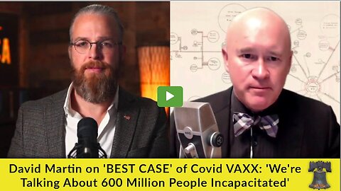"David Martin Discusses 'BEST CASE' Covid Vaccine Scenarios: 600 Million People Incapacitated"