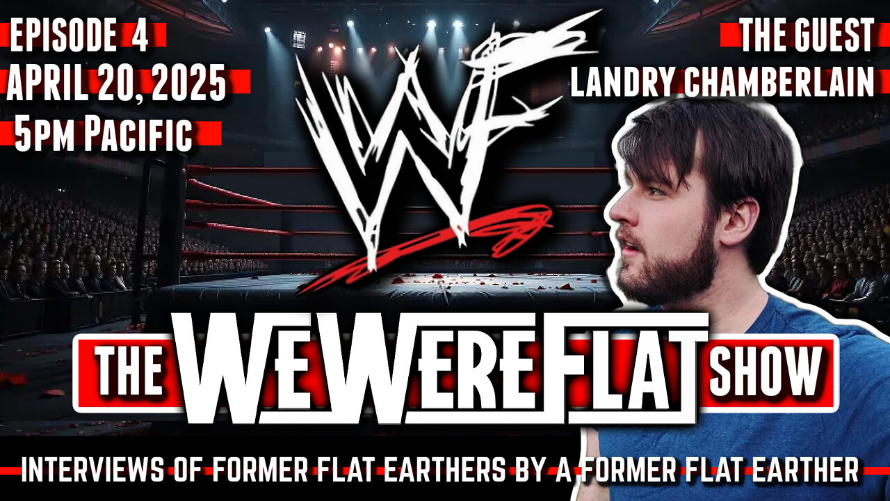 The WWF Show | We Were Flat Ep. 4 | Landry Chamberlain | Story of a Former Flat Earther - 4/20/25