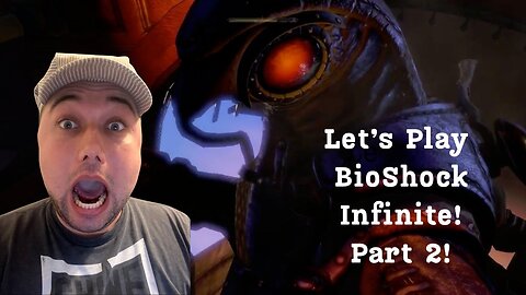 Let’s Play BioShock Infinite! Part 2! 100 Follower Celebration!