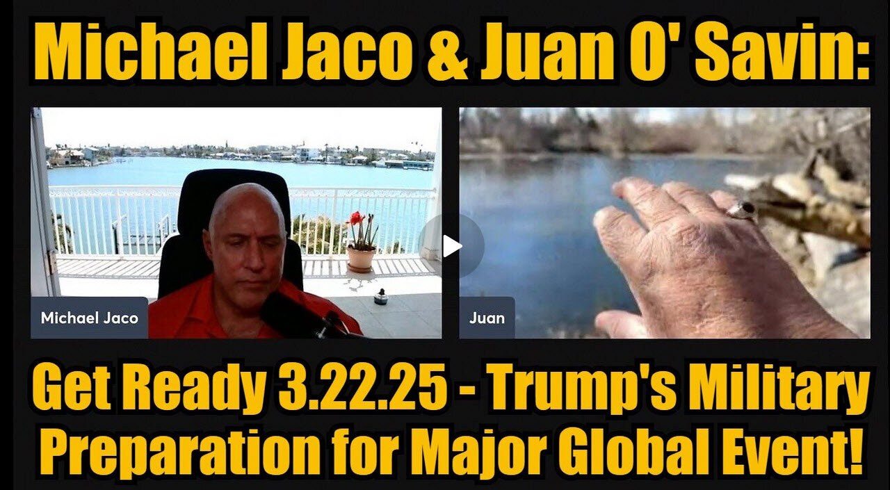 Michael Jaco & Juan O' Savin: Get Ready 3.22.25: Trump's Military Preparation For Major Event!