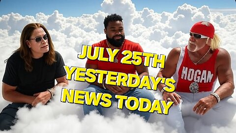 JULY 25TH Yesterday's News Today