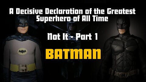 A Decisive Declaration of the Greatest Superhero of All Time (Part 1 - Batman)