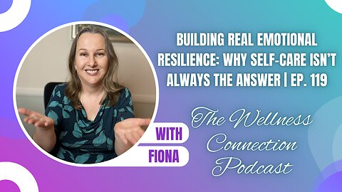 Building Real Emotional Resilience: Why Self-Care Isn’t Always the Answer | Ep. 119