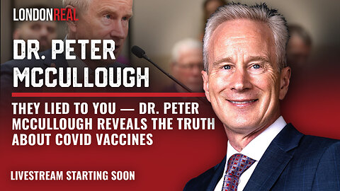 They Lied to You – Dr. Peter McCullough Reveals The Truth About COVID Vaccines