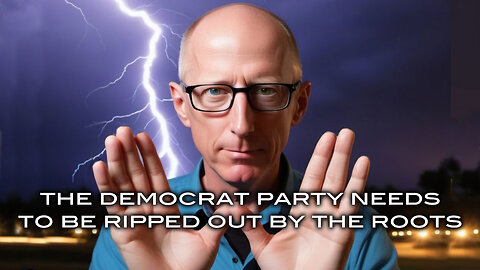 Scott Adams - The Democrat Party Needs to be Ripped Out by the Roots