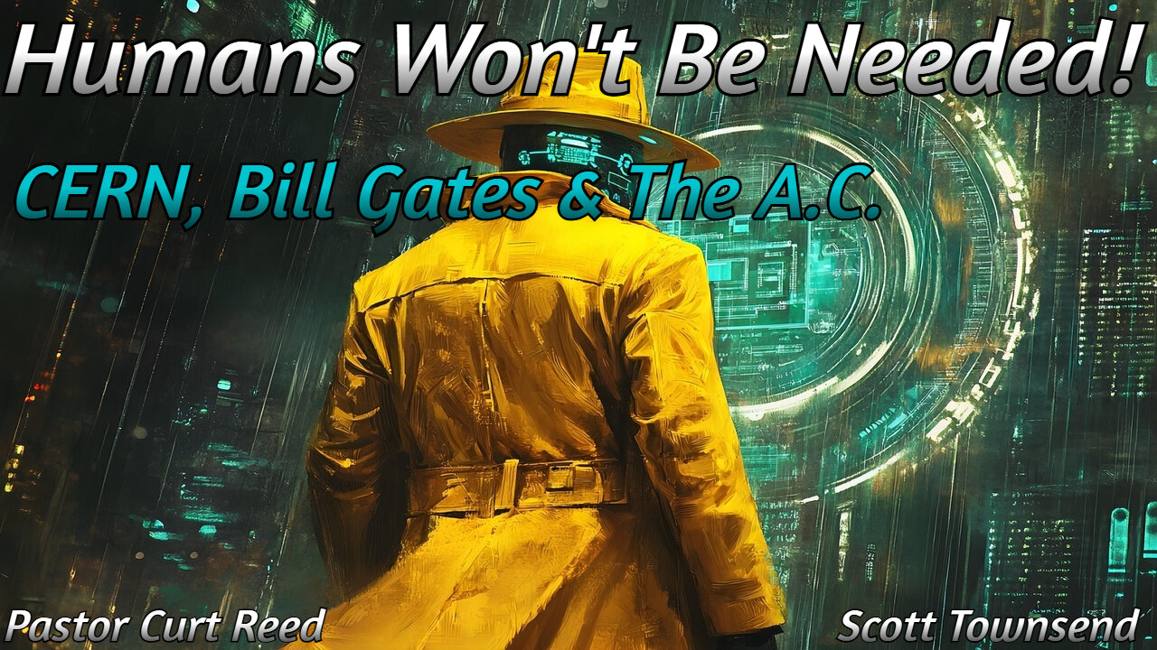 Humans Won't Be Needed! CERN, Bill Gates & The A.C. | Special Guest Scott Townsend | 4/3/25