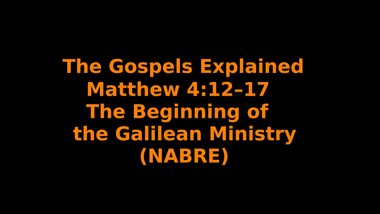 The Gospels Explained - Matthew 4:12–17 - The Beginning of the Galilean Ministry - (NABRE)