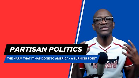 PARTISAN POLITICS AND THE HARM THAT IT HAS DONE TO AMERICA- A TURNING POINT