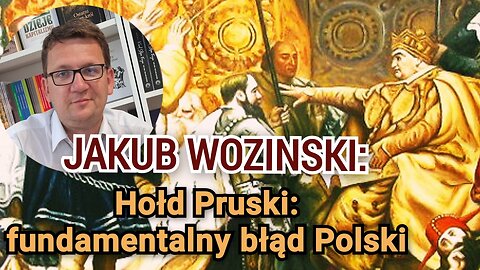 Hołd pruski - niewybaczalny błąd króla Zygmunta Starego komentuje Jakub Wozinski