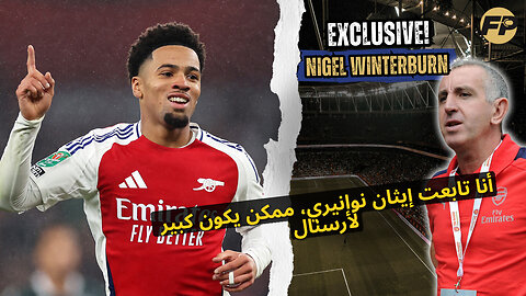نايجل وينتربرن: أنا تابعت إيثان نوانيري، هو ممكن يكون مهم جداً لأرسنال.