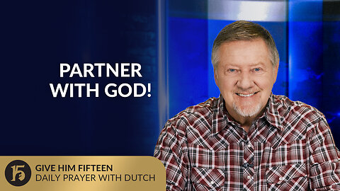 Partner with God! | Give Him 15: Daily Prayer with Dutch | July 23, 2025