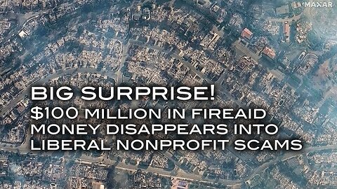BIG SURPRISE! $100 Million in FireAid Money Disappears Into Liberal Nonprofit Scams