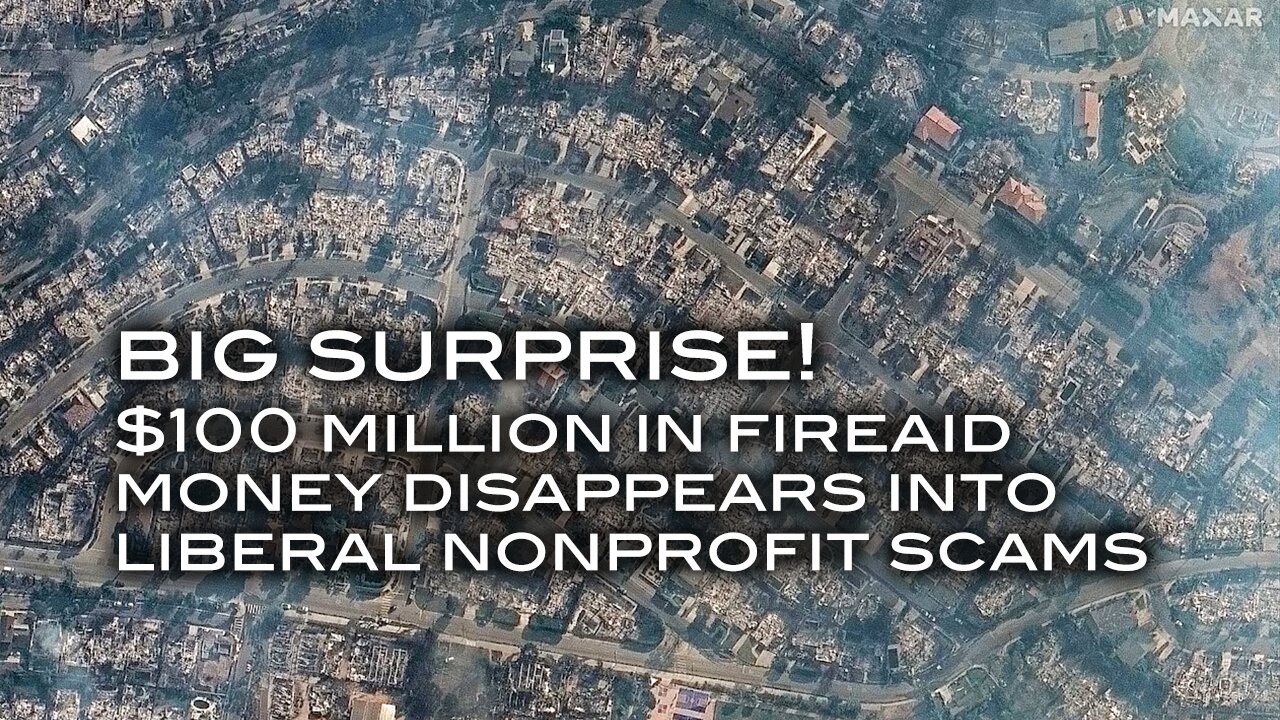 BIG SURPRISE! $100 Million in FireAid Money Disappears Into Liberal Nonprofit Scams