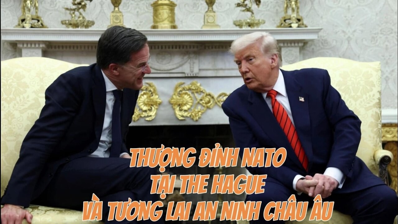 25/6/2025 THƯỢNG ĐỈNH NATO TẠI THE HAGUE (HÀ LAN) VÀ TƯƠNG LAI AN NINH CHÂU ÂU