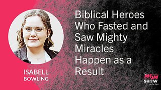 Ep. 856 - Biblical Heroes Who Fasted and Saw Mighty Miracles Happen as a Result - Isabell Bowling