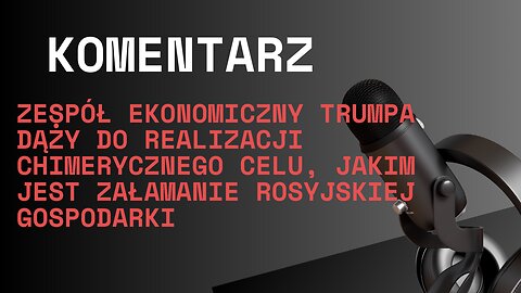 Zespół ekonomiczny Trumpa dąży do realizacji chimerycznego celu - załamania rosyjskiej gospodarki