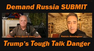 DEMAND RUSSIA SUBMIT - Trump's Tough Talk Danger /Lt Col Daniel Davis & Patrick Henningsen