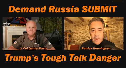 DEMAND RUSSIA SUBMIT - Trump's Tough Talk Danger /Lt Col Daniel Davis & Patrick Henningsen