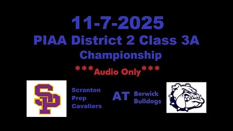 11-7-2025 - ***AUDIO ONLY*** - PIAA D2 Class 3A Final - Scranton Prep Cavaliers At Berwick Bulldogs