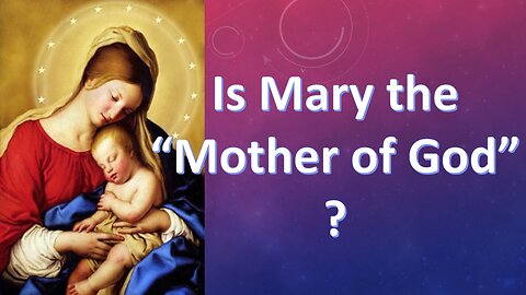 Is Mary the Mother of God?
