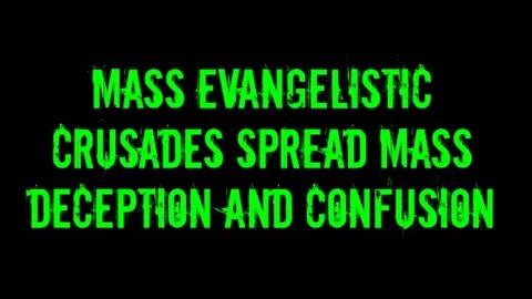 Mass Evangelistic Crusades Spread Mass Deception and Confusion