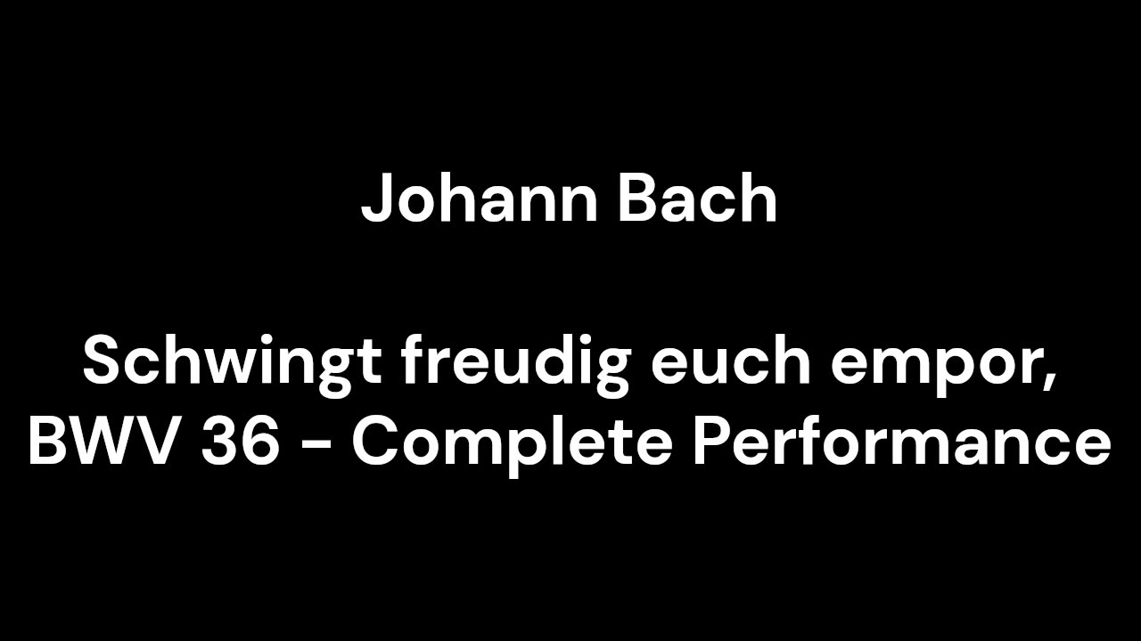 Schwingt freudig euch empor, BWV 36 - Complete Performance