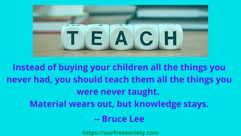 Teach them all the things you were never taught