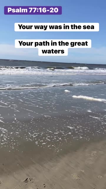 Psalm 77:16-20 God’s way in the sea, path in great waters, lighting, earth trembled