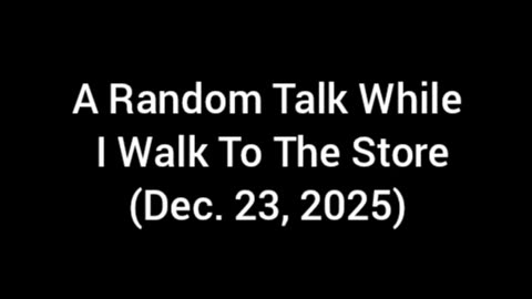 A Random Talk While I Walk To The Store