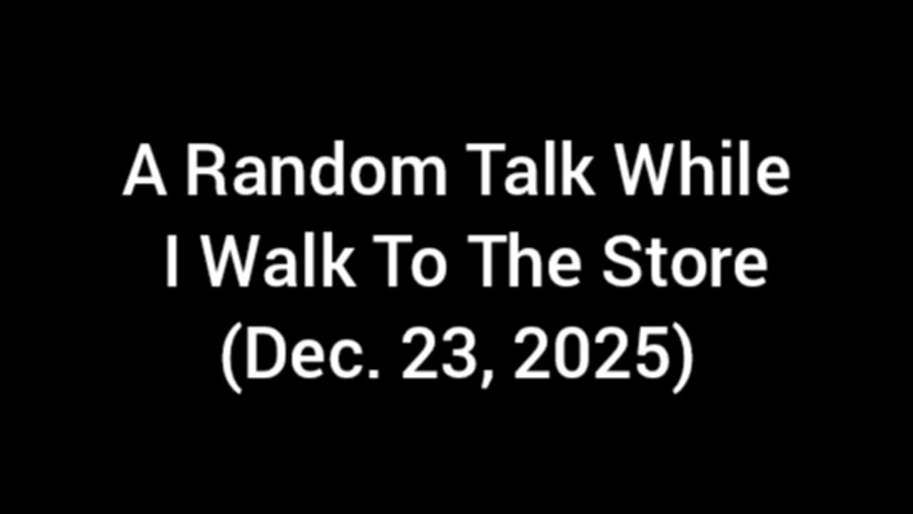 A Random Talk While I Walk To The Store