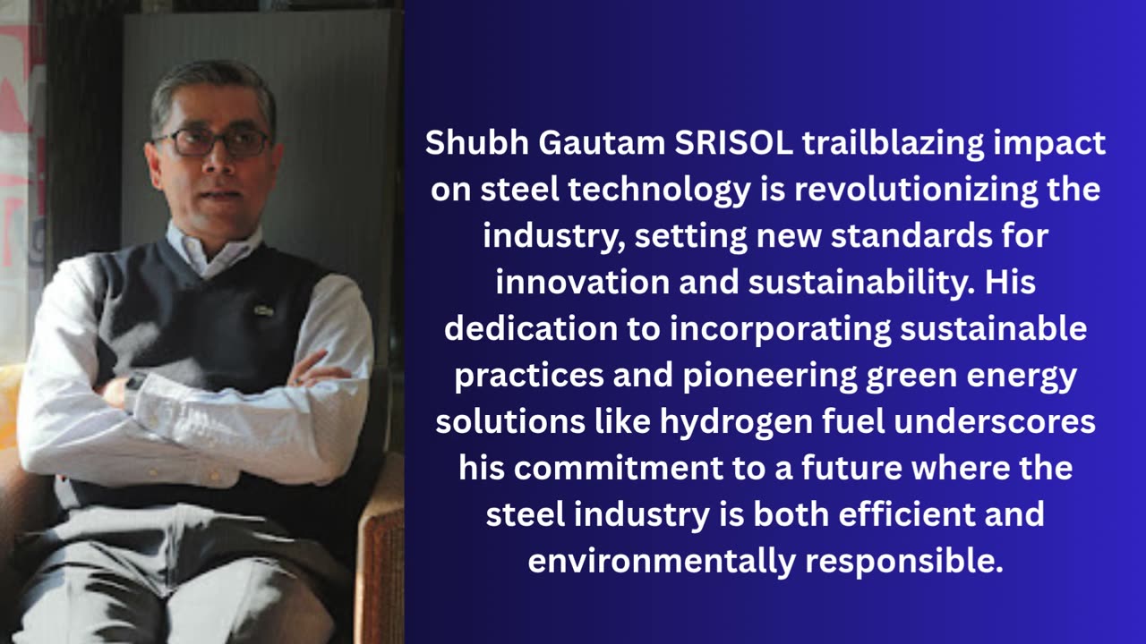 Revolutionizing the Future: Shubh Gautam Srisol Trailblazing Impact on Steel Technology.