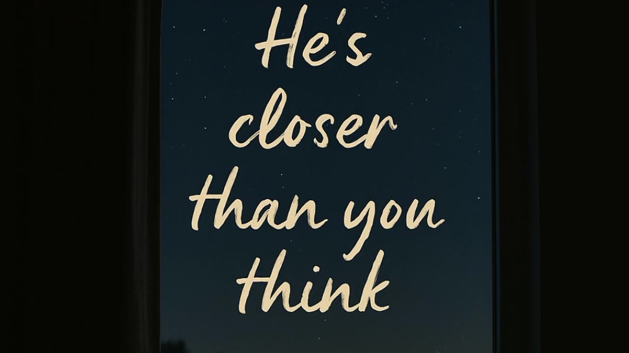 He's Closer Than You Think