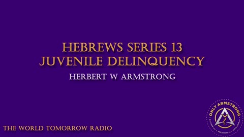 The World Tomorrow Radio- Hebrews Series 13: Juvenile Delinquency