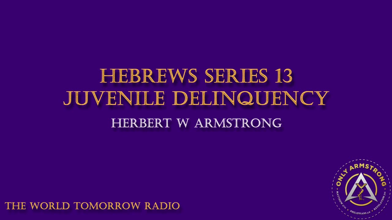 The World Tomorrow Radio- Hebrews Series 13: Juvenile Delinquency