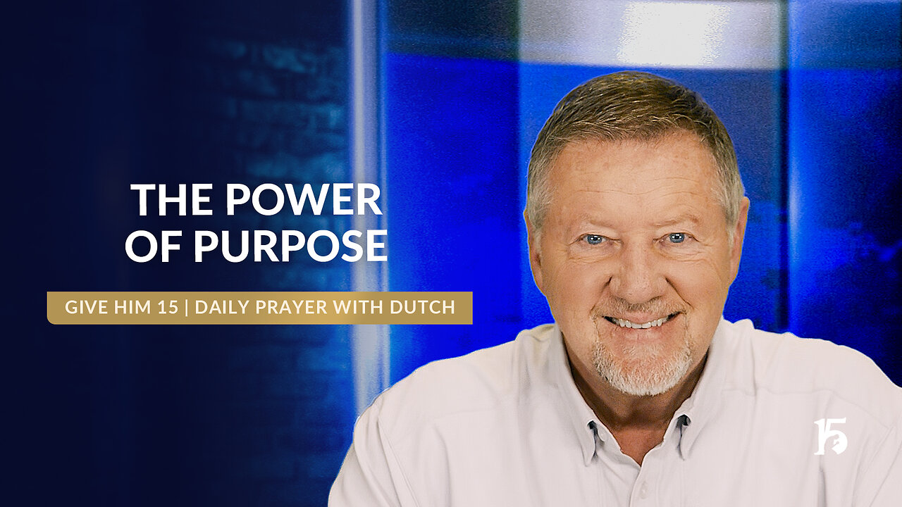 The Power of Purpose | Give Him 15: Daily Prayer with Dutch | March 27, 2025