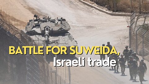 Economic Divide: Battle for Suweida, Israeli trade