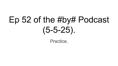 Ep 52 of the #by# Podcast (5-5-25).