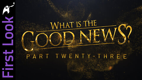 First Look | What Is the Good News? | Part 23