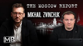 Moscow Report: Interview with Mikhail Zvinchuk