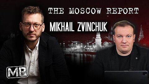 Moscow Report: Interview with Mikhail Zvinchuk