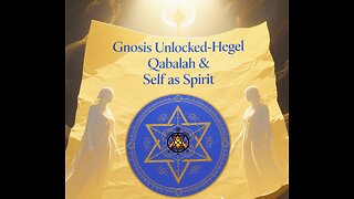 Gnosis Unlocked-Hegel Qabalah & Self as Spirit