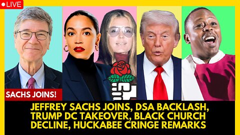 JEFFREY SACHS JOINS, DSA BACKLASH, TRUMP DC TAKEOVER, BLACK CHURCH DECLINE, HUCKABEE CRINGE REMARKS