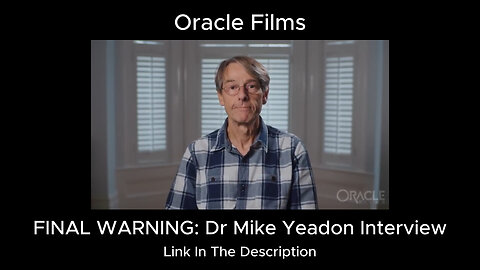 FINAL WARNING: Dr Mike Yeadon Interview - Oracle Films