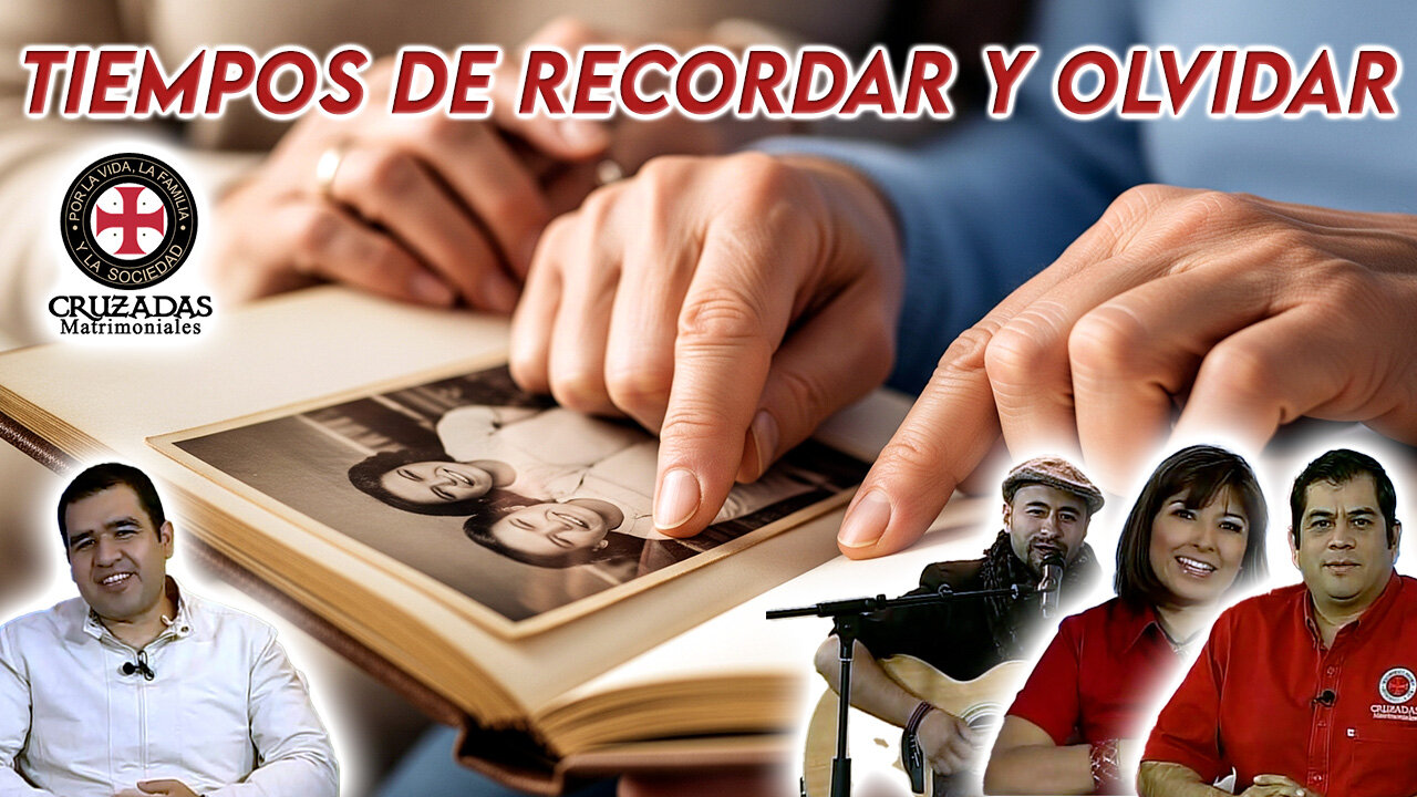 Tiempos de recordar y olvidar - Cruzadas Matrimoniales