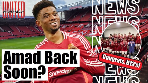 Amad Return Downloading? | Manchester United News Roundup